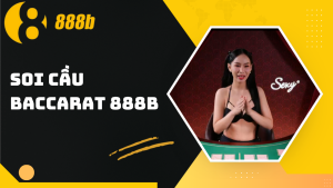 Hướng dẫn cách soi cầu Baccarat tại 888B chuẩn xác nhất