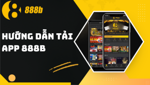 Hướng dẫn tải app 888B cho Android & iOS nhanh chóng